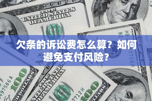 北京欠条的诉讼费怎么算？如何避免支付风险？