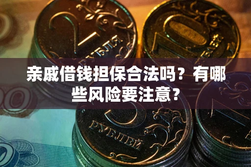 北京亲戚借钱担保合法吗？有哪些风险要注意？