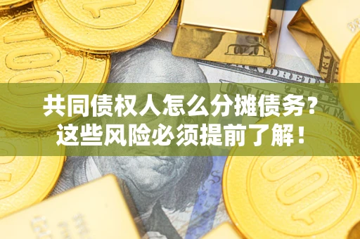 北京共同债权人怎么分摊债务？这些风险必须提前了解！