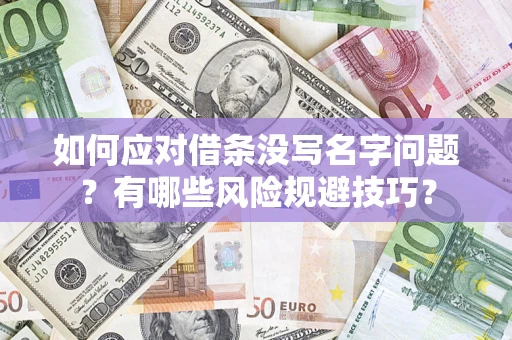 北京如何应对借条没写名字问题？有哪些风险规避技巧？