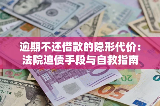 北京逾期不还借款的隐形代价：法院追债手段与自救指南
