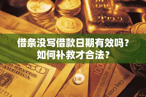 北京借条没写借款日期有效吗？如何补救才合法？