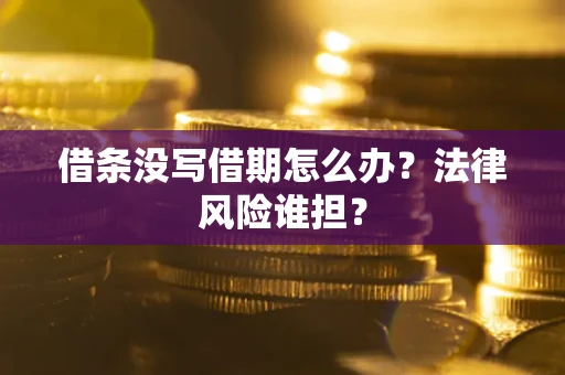 北京借条没写借期怎么办？法律风险谁担？
